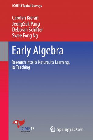 Carolyn Kieran, JeongSuk Pang, Deborah Schifter Early Algebra. Research into its Nature, its Learning, its Teaching
