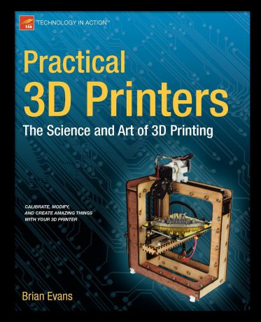 Brian Evans Practical 3D Printers. The Science and Art of 3D Printing
