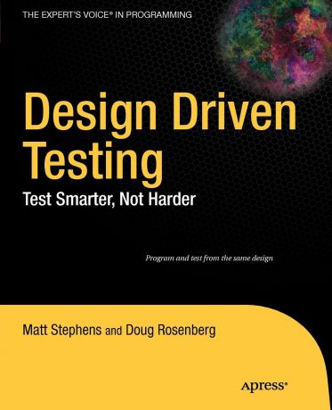 Matt Stephens, Doug Rosenberg Design Driven Testing. Test Smarter, Not Harder