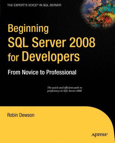 Robin Dewson Beginning SQL Server 2008 for Developers. From Novice to Professional