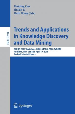 Trends and Applications in Knowledge Discovery and Data Mining. PAKDD 2016 Workshops, BDM, MLSDA, PACC, WDMBF, Auckland, New Zealand, April 19, 2016, Revised Selected Papers