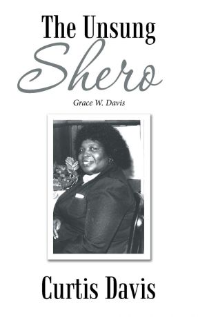 Curtis Davis The Unsung Shero. Grace W. Davis