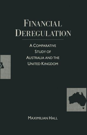 M. Hall Financial Deregulation. A Comparative Study of Australia and the United Kingdom