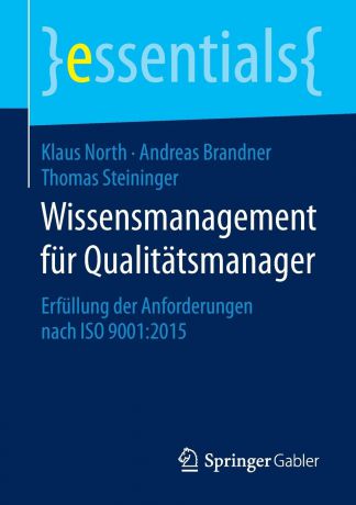 Klaus North, Andreas Brandner, MSc Thomas Steininger Wissensmanagement fur Qualitatsmanager. Erfullung der Anforderungen nach ISO 9001:2015