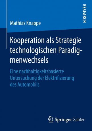 Mathias Knappe Kooperation als Strategie technologischen Paradigmenwechsels. Eine nachhaltigkeitsbasierte Untersuchung der Elektrifizierung des Automobils