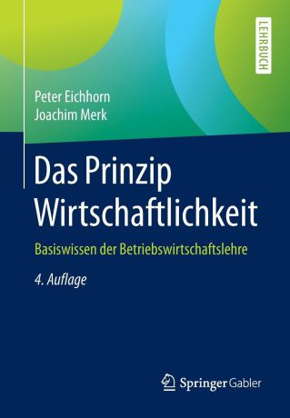 Peter Eichhorn, Joachim Merk Das Prinzip Wirtschaftlichkeit. Basiswissen der Betriebswirtschaftslehre