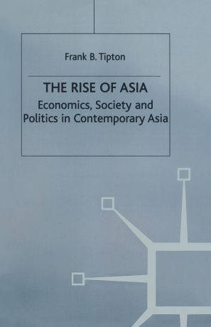 F. Tipton The Rise of Asia. Economics, Society and Politics in Contemporary Asia