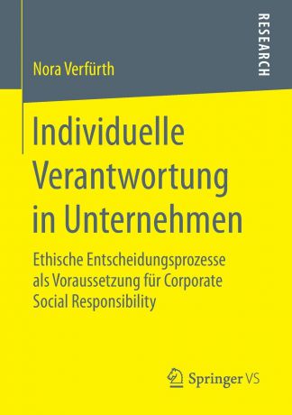 Nora Verfürth Individuelle Verantwortung in Unternehmen. Ethische Entscheidungsprozesse als Voraussetzung fur Corporate Social Responsibility