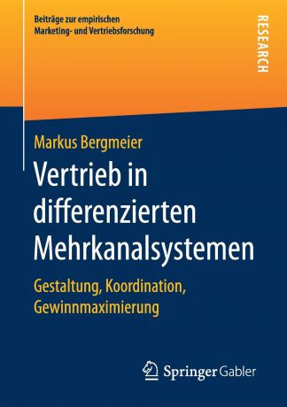 Markus Bergmeier Vertrieb in differenzierten Mehrkanalsystemen. Gestaltung, Koordination, Gewinnmaximierung