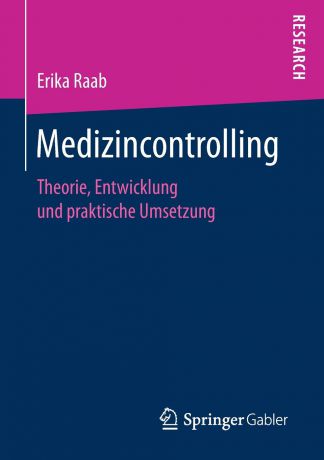 Erika Raab Medizincontrolling. Theorie, Entwicklung und praktische Umsetzung