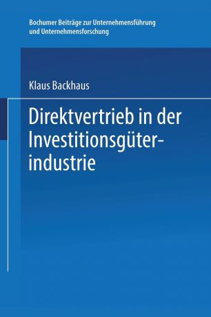 Klaus Backhaus Direktvertrieb in Der Investitionsguterindustrie. Eine Marketing-Entscheidung