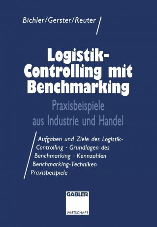 Wolfgang Gerster, Rupert Reuter Logistik-Controlling mit Benchmarking. Praxisbeispiele aus Industrie und Handel