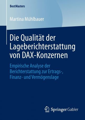 Martina Muhlbauer Die Qualitat Der Lageberichterstattung Von Dax-Konzernen. Empirische Analyse Der Berichterstattung Zur Ertrags-, Finanz- Und Vermogenslage