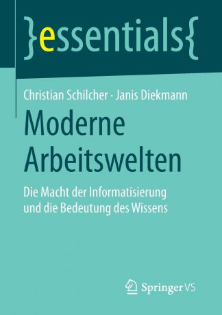 Christian Schilcher, Janis Diekmann Moderne Arbeitswelten. Die Macht Der Informatisierung Und Die Bedeutung Des Wissens