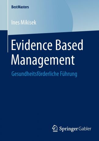 Ines Mikisek Evidence Based Management. Gesundheitsforderliche Fuhrung