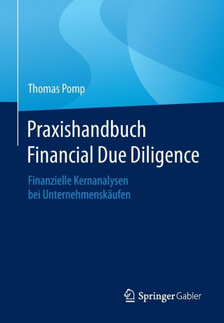 Thomas Pomp Praxishandbuch Financial Due Diligence. Finanzielle Kernanalysen bei Unternehmenskaufen