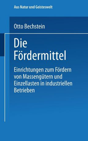 Otto Bechstein Die Fordermittel. Einrichtungen Zum Fordern Von Massengutern Und Einzellasten in Industriellen Betrieben