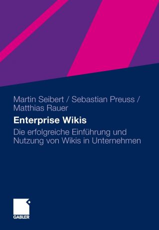 Martin Seibert, Sebastian Preuss, Mathias Rauer Enterprise Wikis. Die erfolgreiche Einfuhrung und Nutzung von Wikis in Unternehmen