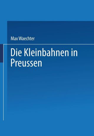 Max Waechter Die Kleinbahnen in Preussen
