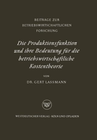 Gert Lassmann Die Produktionsfunktion Und Ihre Bedeutung Fur Die Betriebswirtschaftliche Kostentheorie
