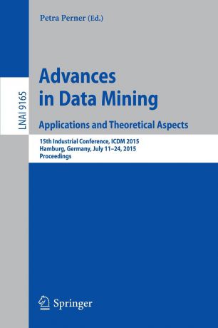 Advances in Data Mining. Applications and Theoretical Aspects : 15th Industrial Conference, ICDM 2015, Hamburg, Germany, July 11-24, 2015, Proceedings