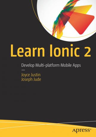 Joyce Justin, Joseph Jude Learn Ionic 2. Develop Multi-platform Mobile Apps
