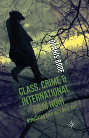D. Broe Class, Crime and International Film Noir. Globalizing America