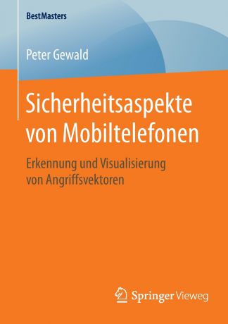 Peter Gewald Sicherheitsaspekte von Mobiltelefonen. Erkennung und Visualisierung von Angriffsvektoren