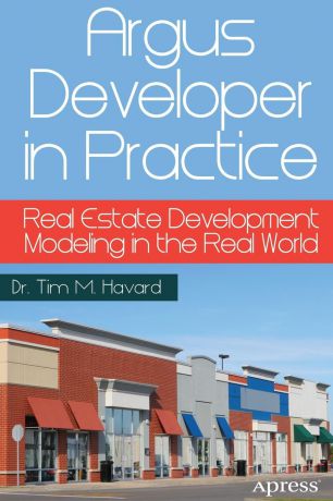 Tim Havard, Dr Tim Havard Argus Developer in Practice. Real Estate Development Modeling in the Real World