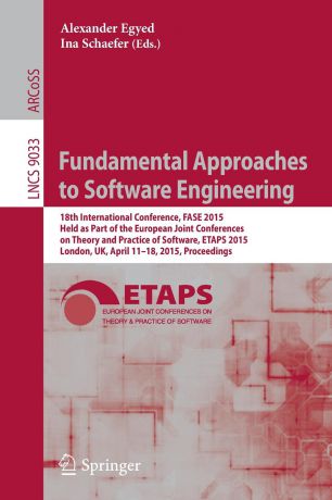 Fundamental Approaches to Software Engineering. 18th International Conference, FASE 2015, Held as Part of the European Joint Conferences on Theory and Practice of Software, ETAPS 2015, London, UK, April 11-18, 2015, Proceedings