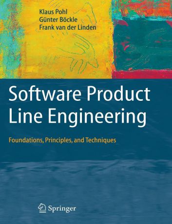 Klaus Pohl, Günter Böckle, Frank J. Linden Software Product Line Engineering. Foundations, Principles and Techniques
