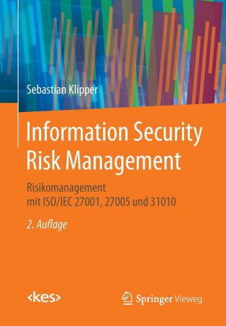 Sebastian Klipper Information Security Risk Management. Risikomanagement mit ISO/IEC 27001, 27005 und 31010