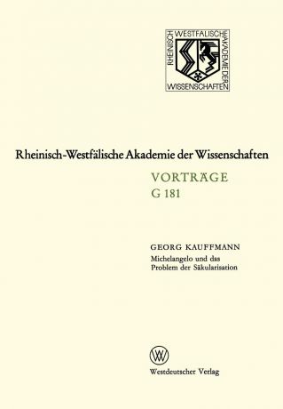Georg Kauffmann Michelangelo Und Das Problem Der Sakularisation. 155. Sitzung Am 21. Januar 1970 in Dusseldorf