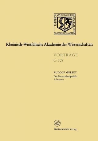 Rudolf Morsey Die Deutschlandpolitik Adenauers. 340. Sitzung am 18. Juli 1990 in Dusseldorf