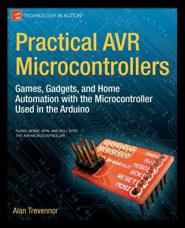Alan Trevennor Practical Avr Microcontrollers. Games, Gadgets, and Home Automation with the Microcontroller Used in the Arduino