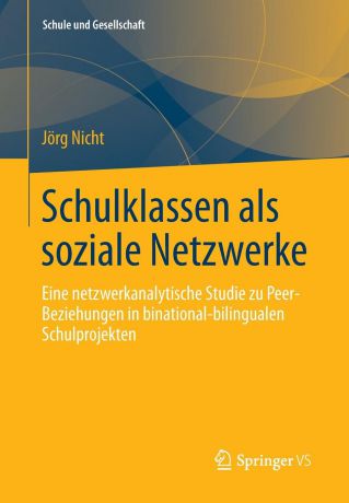 Jorg Nicht Schulklassen ALS Soziale Netzwerke. Eine Netzwerkanalytische Studie Zu Peer-Beziehungen in Binational-Bilingualen Schulprojekten