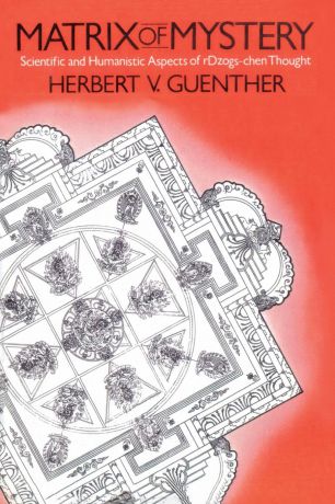 Herbert V. Guenther Matrix of Mystery. Scientific and Humanistic Aspects of rDzogs-Chen Thought