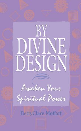 BettyClare Moffatt By Divine Design. Awaken Your Spiritual Power