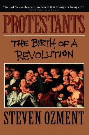 Steven E. Ozment Protestants. The Birth of a Revolution