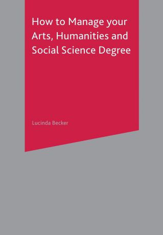 Lucinda Becker How to Manage your Arts, Humanities and Social Science Degree