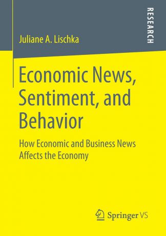 Juliane A. Lischka Economic News, Sentiment, and Behavior. How Economic and Business News Affects the Economy