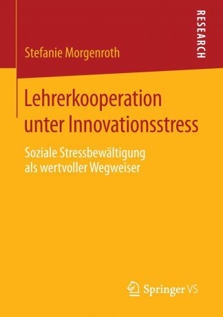 Stefanie Morgenroth Lehrerkooperation unter Innovationsstress. Soziale Stressbewaltigung als wertvoller Wegweiser