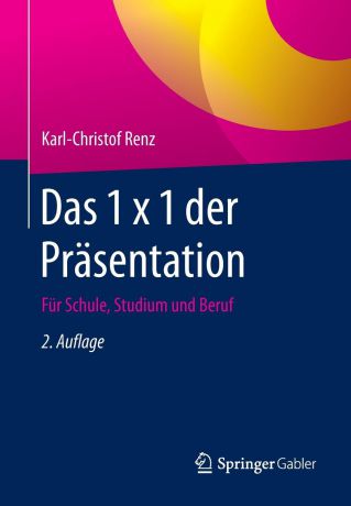 Karl-Christof Renz Das 1 x 1 der Prasentation. Fur Schule, Studium und Beruf