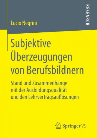 Lucio Negrini Subjektive Uberzeugungen von Berufsbildnern. Stand und Zusammenhange mit der Ausbildungsqualitat und den Lehrvertragsauflosungen