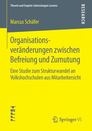 Marcus Schäfer Organisationsveranderungen zwischen Befreiung und Zumutung. Eine Studie zum Strukturwandel an Volkshochschulen aus Mitarbeitersicht