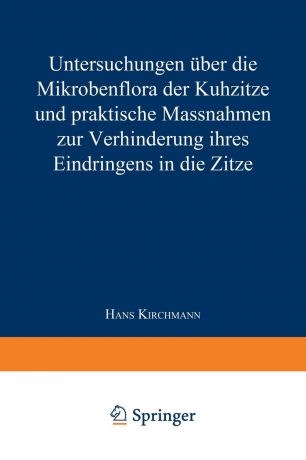 Hans Kirchmann Untersuchungen Uber Die Mikrobenflora Der Kuhzitze Und Praktische Massnahmen Zur Verhinderung Ihres Eindringens in Die Zitze