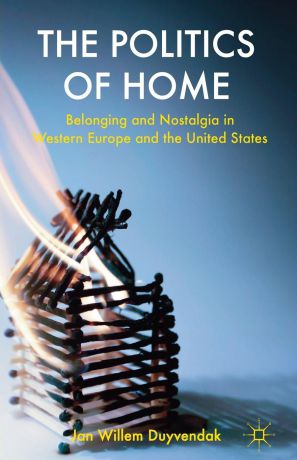 Jan Willem Duyvendak The Politics of Home. Belonging and Nostalgia in Western Europe and the United States