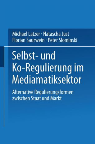 Michael Latzer, Natascha Just, Florian Saurwein Selbst- und Ko-Regulierung im Mediamatiksektor