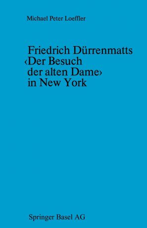 Loeffler Friedrich Durrenmatts Der Besuch Der Alten Dame in New York. Ein Kapitel Aus Der Rezeptionsgeschichte Der Neueren Schweizer Dramatik