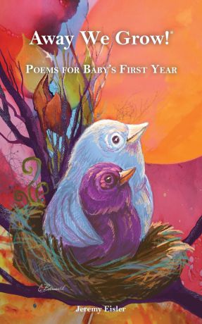 Jeremy Eisler Away We Grow.. Poems for Baby.s First Year